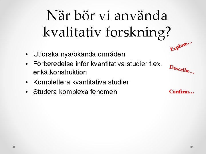 När bör vi använda kvalitativ forskning? • Utforska nya/okända områden • Förberedelse inför kvantitativa