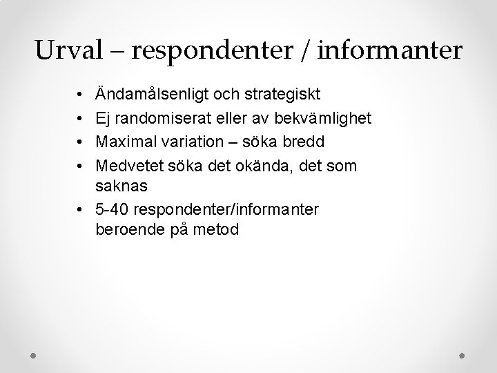 Urval – respondenter / informanter • • Ändamålsenligt och strategiskt Ej randomiserat eller av