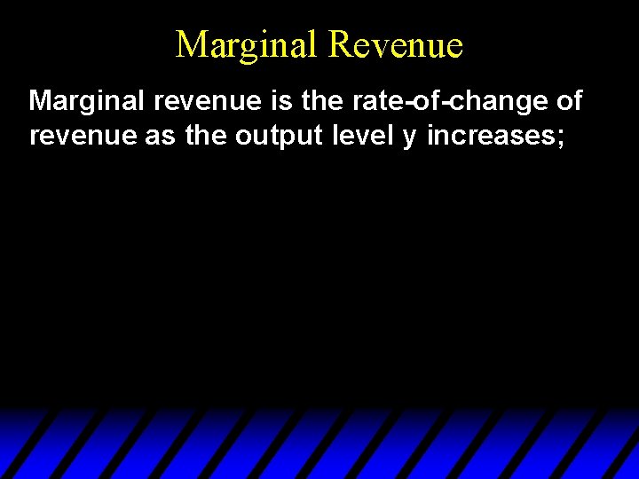 Marginal Revenue Marginal revenue is the rate-of-change of revenue as the output level y