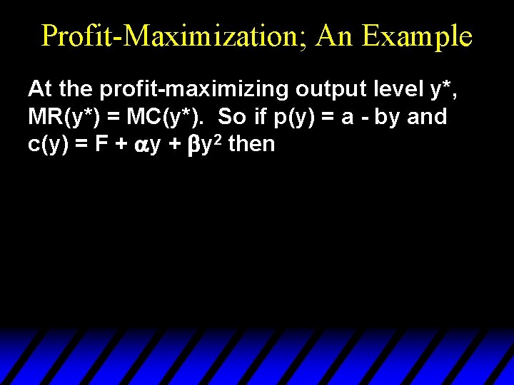 Profit-Maximization; An Example At the profit-maximizing output level y*, MR(y*) = MC(y*). So if