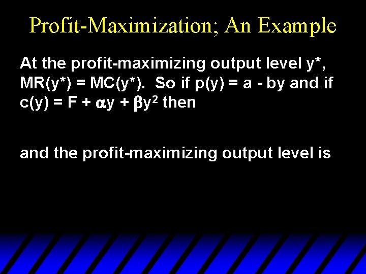 Profit-Maximization; An Example At the profit-maximizing output level y*, MR(y*) = MC(y*). So if