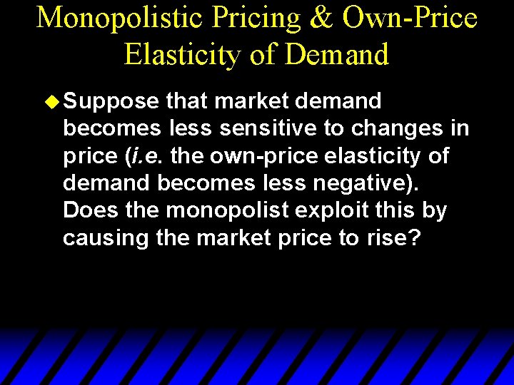 Monopolistic Pricing & Own-Price Elasticity of Demand u Suppose that market demand becomes less