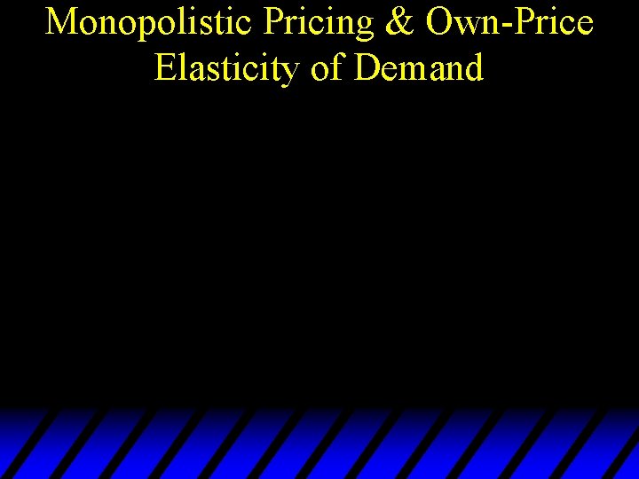 Monopolistic Pricing & Own-Price Elasticity of Demand 