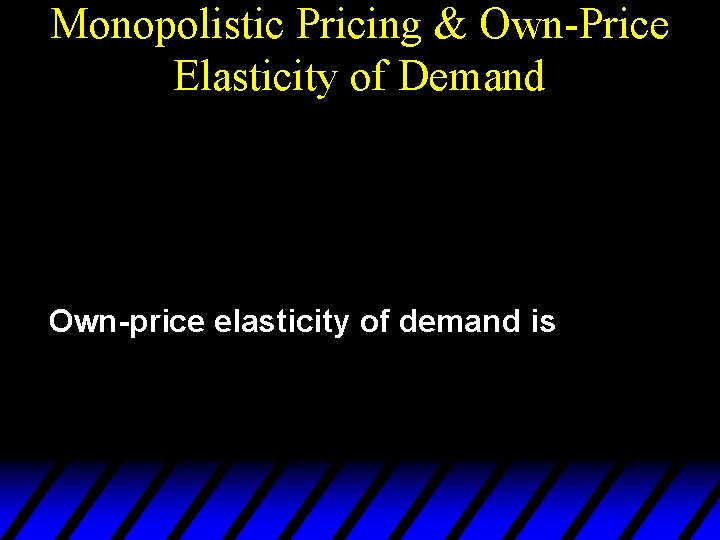 Monopolistic Pricing & Own-Price Elasticity of Demand Own-price elasticity of demand is 