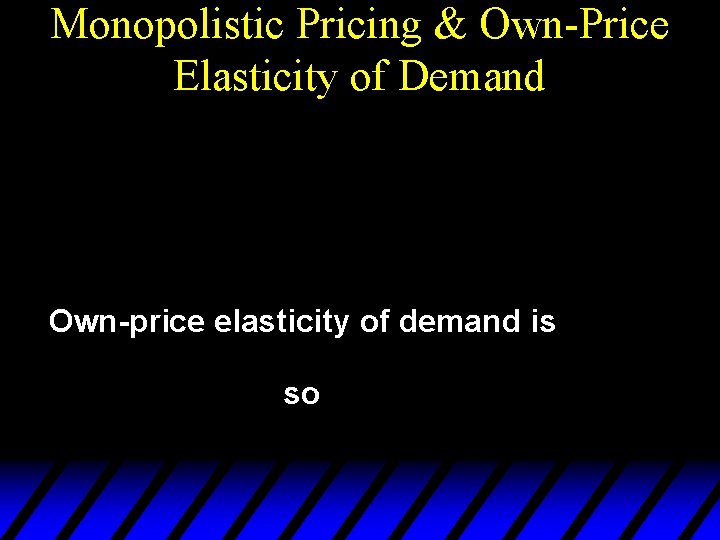 Monopolistic Pricing & Own-Price Elasticity of Demand Own-price elasticity of demand is so 