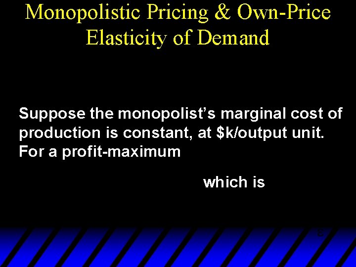 Monopolistic Pricing & Own-Price Elasticity of Demand Suppose the monopolist’s marginal cost of production