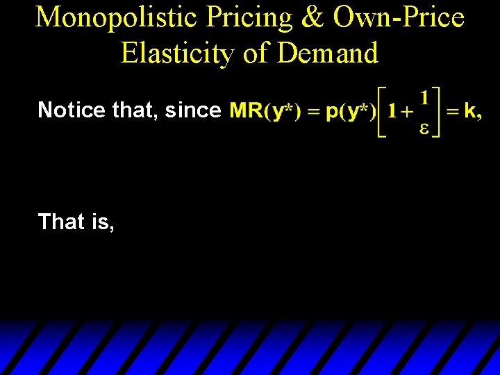 Monopolistic Pricing & Own-Price Elasticity of Demand Notice that, since That is, 