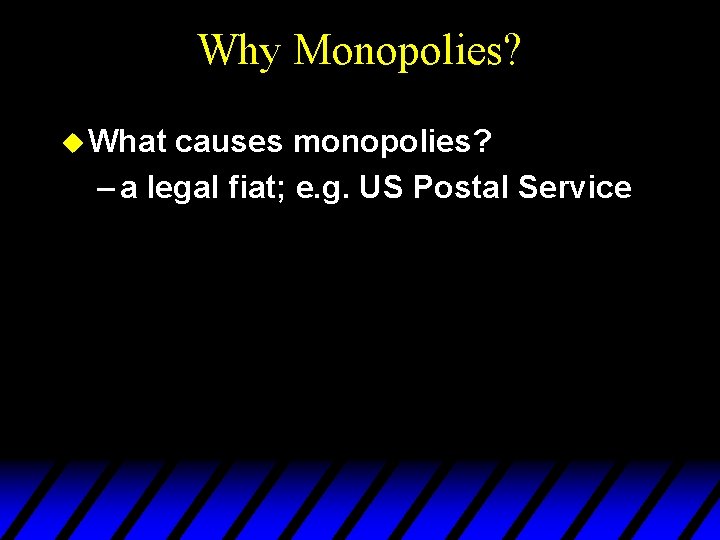 Why Monopolies? u What causes monopolies? – a legal fiat; e. g. US Postal