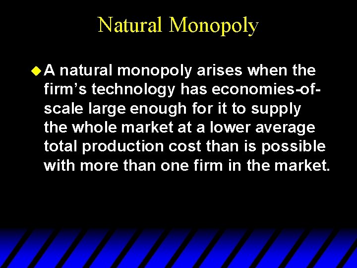 Natural Monopoly u. A natural monopoly arises when the firm’s technology has economies-ofscale large