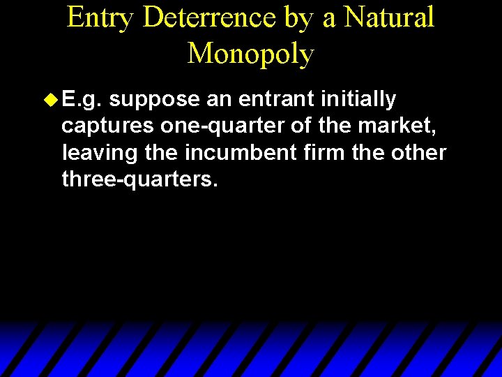 Entry Deterrence by a Natural Monopoly u E. g. suppose an entrant initially captures