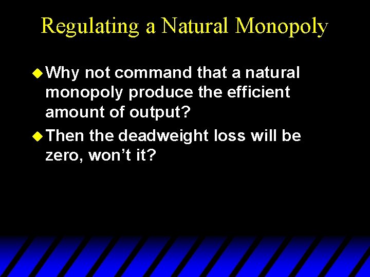 Regulating a Natural Monopoly u Why not command that a natural monopoly produce the