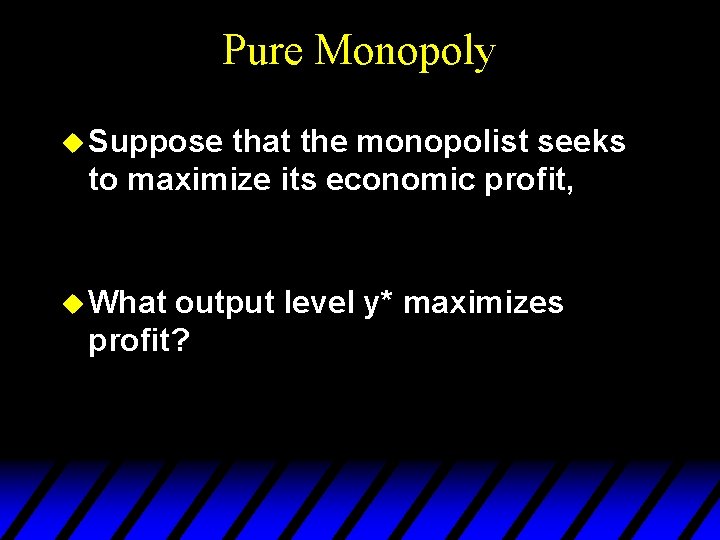 Pure Monopoly u Suppose that the monopolist seeks to maximize its economic profit, u