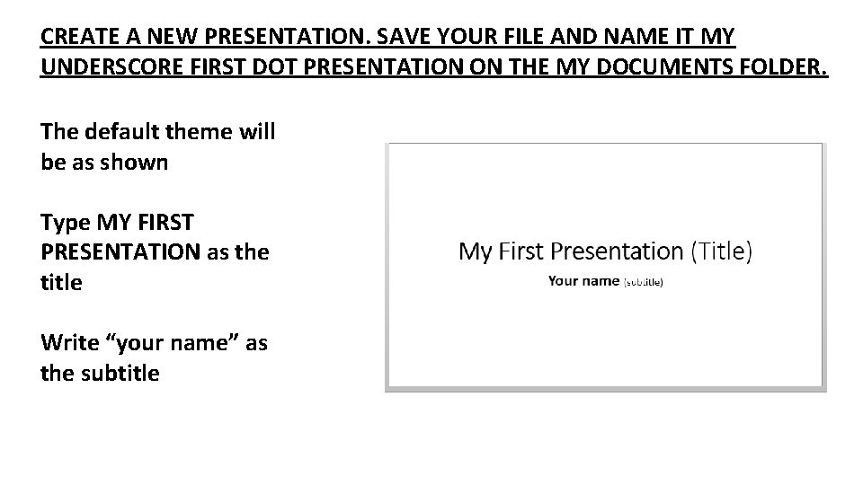 CREATE A NEW PRESENTATION. SAVE YOUR FILE AND NAME IT MY UNDERSCORE FIRST DOT