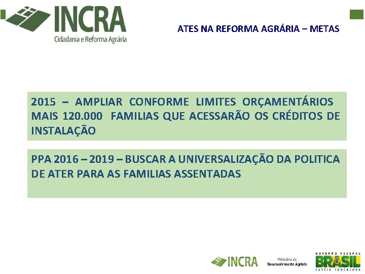 ATES NA REFORMA AGRÁRIA – METAS 2015 – AMPLIAR CONFORME LIMITES ORÇAMENTÁRIOS MAIS 120.