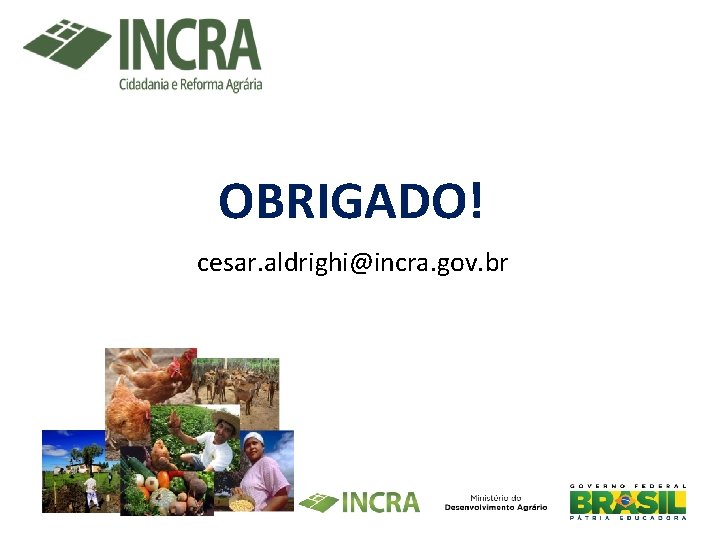 OBRIGADO! cesar. aldrighi@incra. gov. br OBRIGADO! cesar. aldrighi@incra. gov. br
