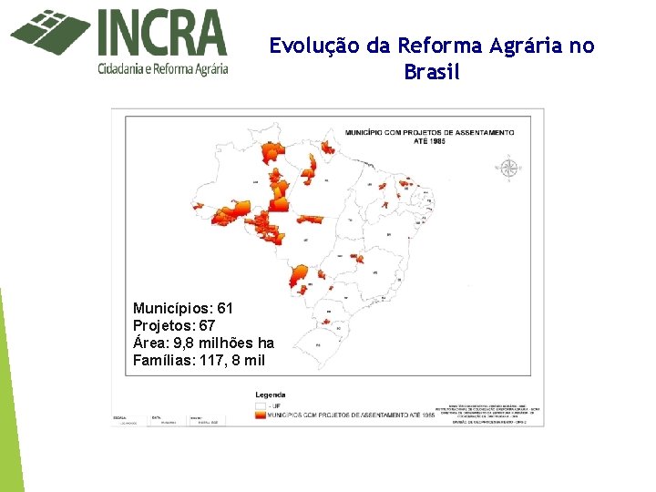 Evolução da Reforma Agrária no Brasil Municípios: 61 Projetos: 67 Área: 9, 8 milhões Evolução da Reforma Agrária no Brasil Municípios: 61 Projetos: 67 Área: 9, 8 milhões