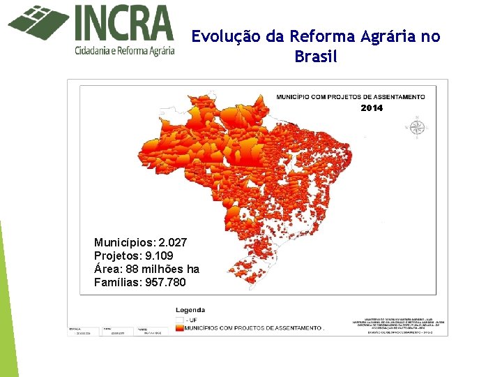 Evolução da Reforma Agrária no Brasil 2014 Municípios: 2. 027 Projetos: 9. 109 Área: