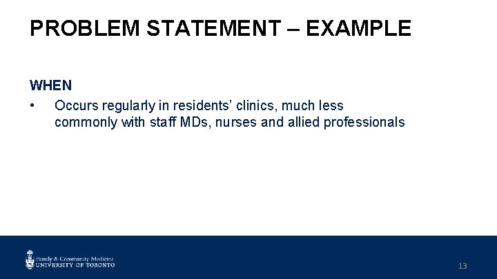 PROBLEM STATEMENT – EXAMPLE WHEN • Occurs regularly in residents’ clinics, much less commonly