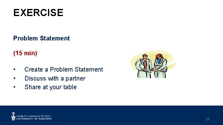 EXERCISE Problem Statement (15 min) • • • Create a Problem Statement Discuss with