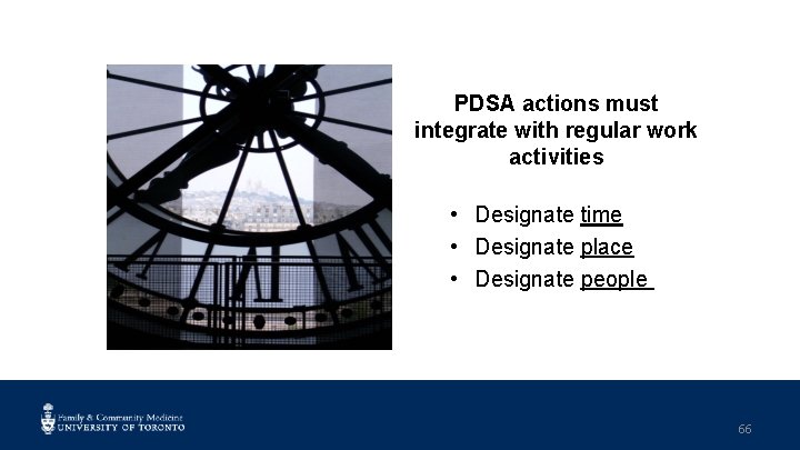 PDSA actions must integrate with regular work activities • Designate time • Designate place