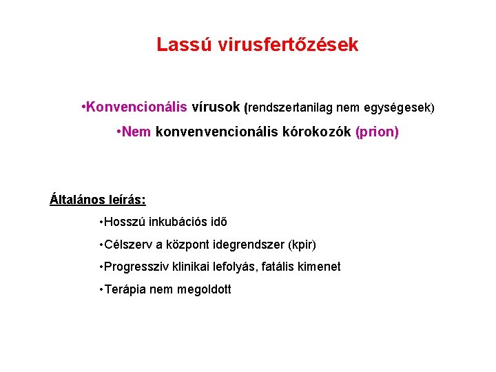 Lassú virusfertőzések • Konvencionális vírusok (rendszertanilag nem egységesek) • Nem konvenvencionális kórokozók (prion) Általános Lassú virusfertőzések • Konvencionális vírusok (rendszertanilag nem egységesek) • Nem konvenvencionális kórokozók (prion) Általános
