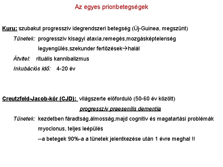 Az egyes prionbetegségek Kuru: szubakut progressziv idegrendszeri betegség (Új-Guinea, megszünt) Tünetek: progressziv kisagyi ataxia,