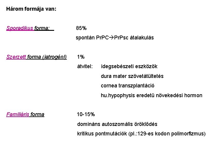 Három formája van: Sporadikus forma: 85% spontán Pr. PC Pr. Psc átalakulás Szerzett forma