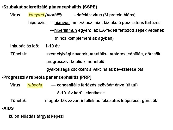  • Szubakut sclerotizáló pánencephalitis (SSPE) Virus: kanyaró (morbilli) --defektiv virus (M protein hiány)