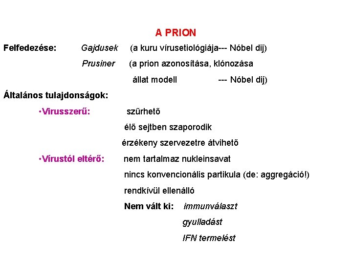 A PRION Felfedezése: Gajdusek (a kuru vírusetiológiája--- Nóbel dij) Prusiner (a prion azonosítása, klónozása A PRION Felfedezése: Gajdusek (a kuru vírusetiológiája--- Nóbel dij) Prusiner (a prion azonosítása, klónozása