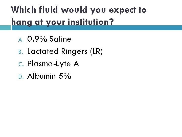 Which fluid would you expect to hang at your institution? A. B. C. D.