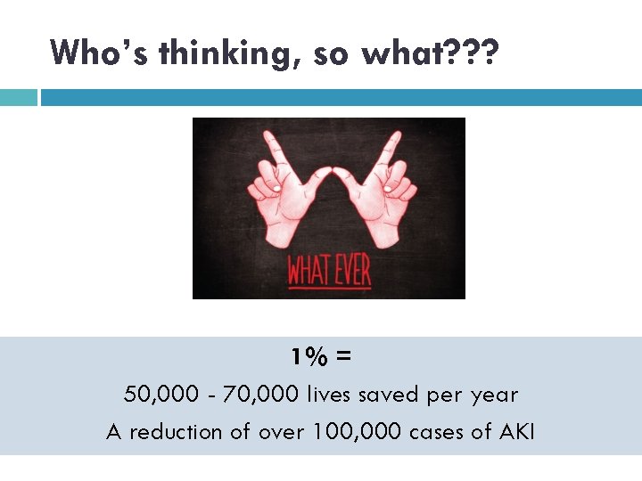 Who’s thinking, so what? ? ? 1% = 50, 000 - 70, 000 lives