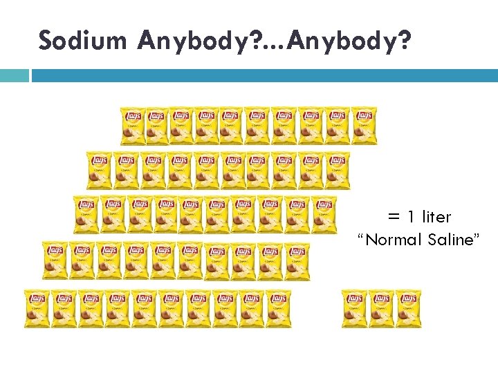 Sodium Anybody? . . . Anybody? = 1 liter “Normal Saline” 