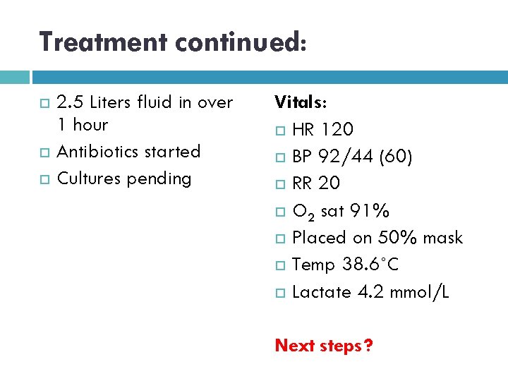 Treatment continued: 2. 5 Liters fluid in over 1 hour Antibiotics started Cultures pending