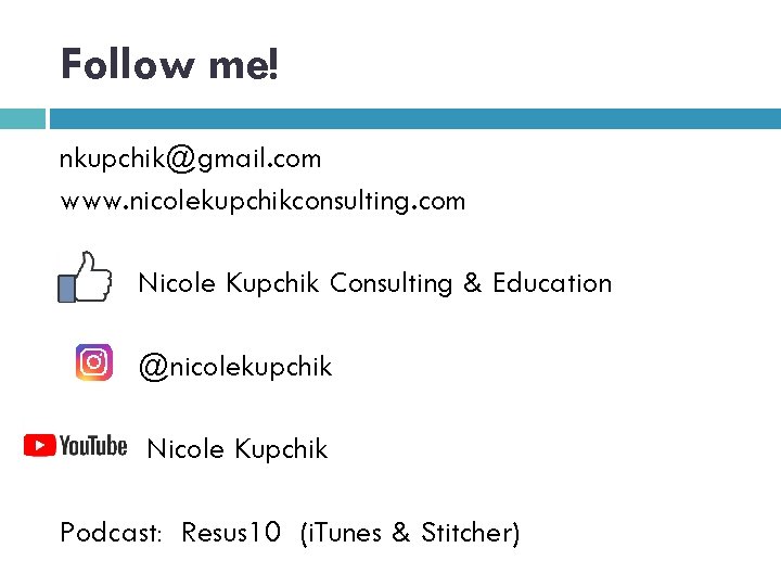 Follow me! nkupchik@gmail. com www. nicolekupchikconsulting. com Nicole Kupchik Consulting & Education @nicolekupchik Nicole