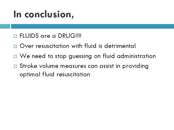 In conclusion, FLUIDS are a DRUG!!!! Over resuscitation with fluid is detrimental We need
