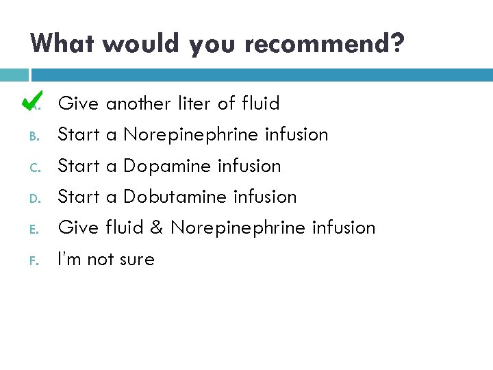 What would you recommend? A. B. C. D. E. F. Give another liter of