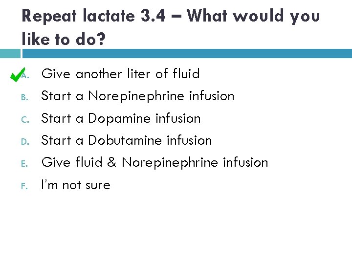 Repeat lactate 3. 4 – What would you like to do? A. B. C.