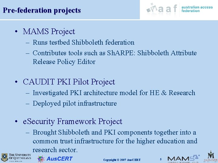 Pre-federation projects • MAMS Project – Runs testbed Shibboleth federation – Contributes tools such