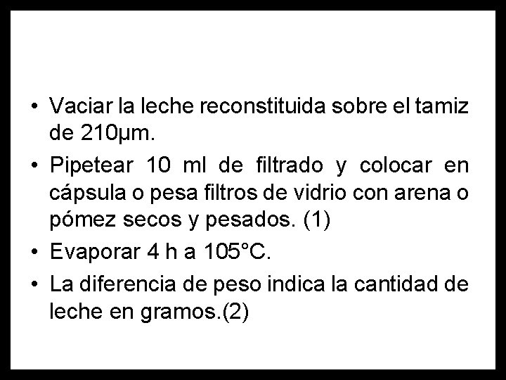  • Vaciar la leche reconstituida sobre el tamiz de 210µm. • Pipetear 10