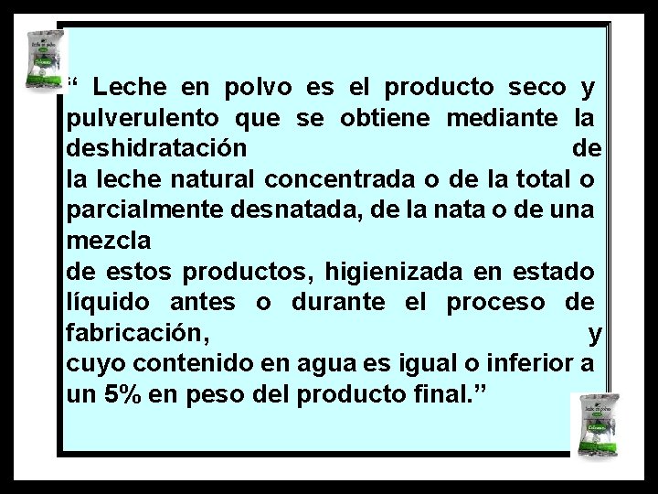 “ Leche en polvo es el producto seco y pulverulento que se obtiene mediante