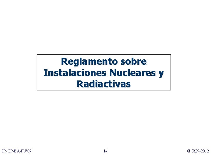Reglamento sobre Instalaciones Nucleares y Radiactivas IR-OP-BA-PW 09 14 © CSN-2012 
