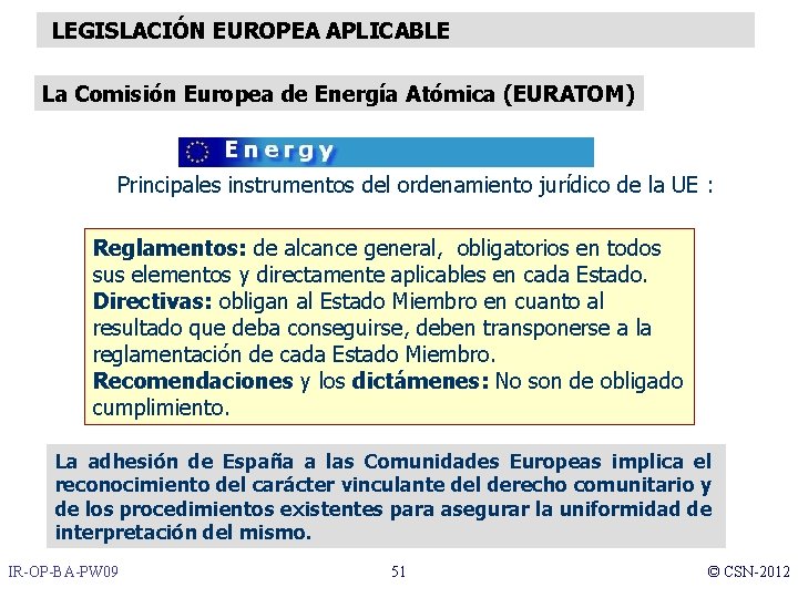 LEGISLACIÓN EUROPEA APLICABLE La Comisión Europea de Energía Atómica (EURATOM) Principales instrumentos del ordenamiento