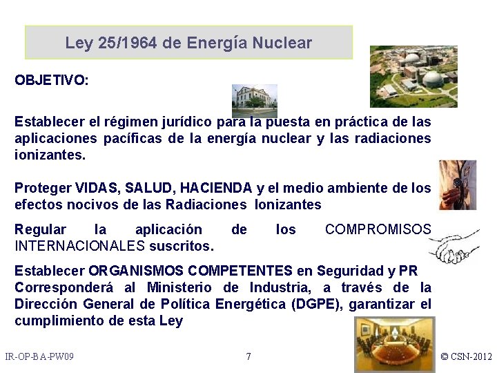 Ley 25/1964 de Energía Nuclear OBJETIVO: Establecer el régimen jurídico para la puesta en