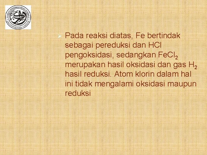 Ø Pada reaksi diatas, Fe bertindak sebagai pereduksi dan HCl pengoksidasi, sedangkan Fe. Cl