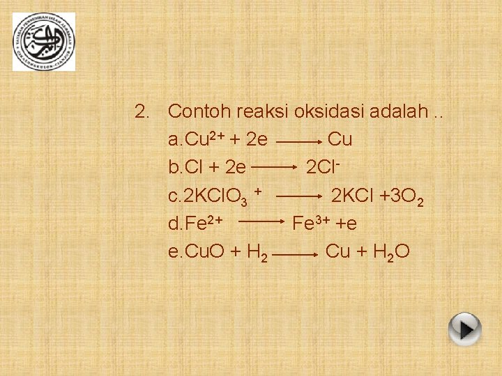 2. Contoh reaksi oksidasi adalah. . a. Cu 2+ + 2 e Cu b.