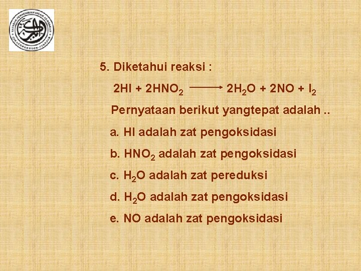 5. Diketahui reaksi : 2 HI + 2 HNO 2 2 H 2 O