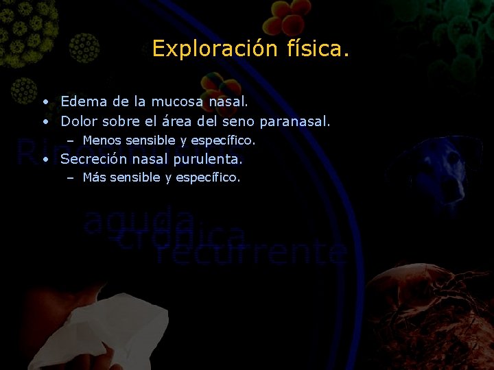 Exploración física. • Edema de la mucosa nasal. • Dolor sobre el área del