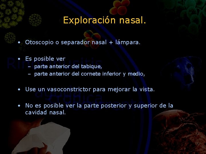 Exploración nasal. • Otoscopio o separador nasal + lámpara. • Es posible ver –