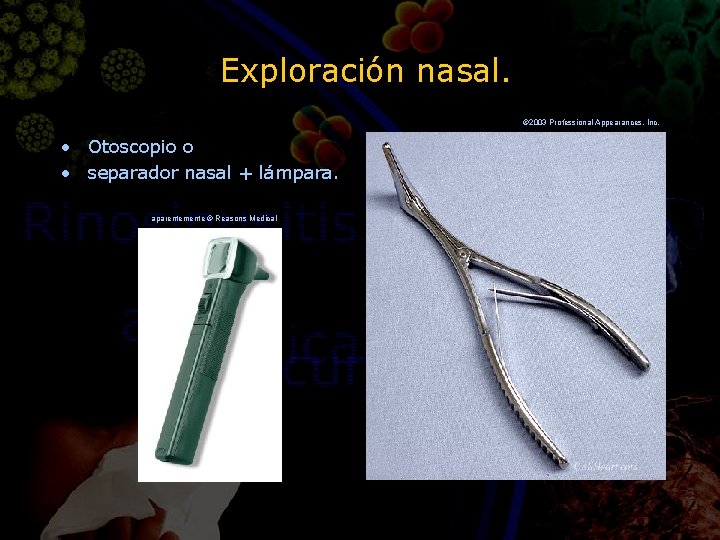 Exploración nasal. © 2003 Professional Appearances, Inc. • Otoscopio o • separador nasal +