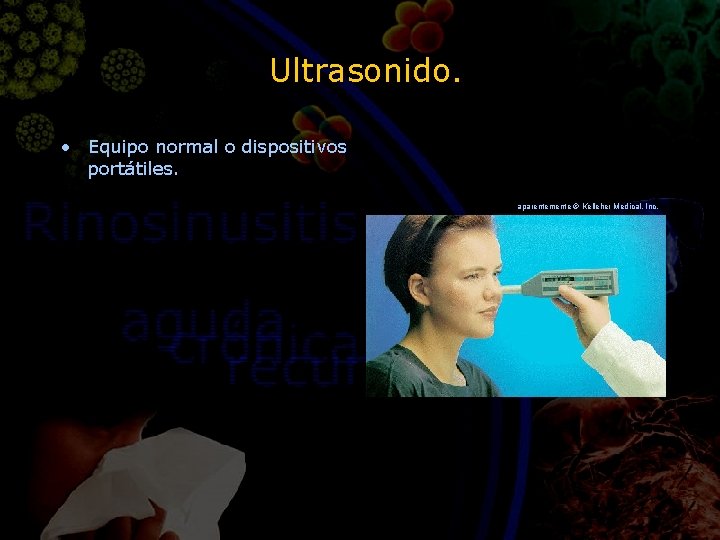 Ultrasonido. • Equipo normal o dispositivos portátiles. aparentemente © Kelleher Medical, Inc. 